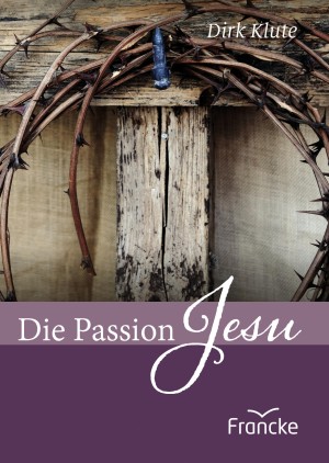 Dirk Klute: Die Passion Jesu
